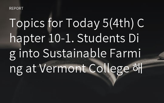 Topics for Today 5(4th) Chapter 10-1. Students Dig into Sustainable Farming at Vermont College 해석