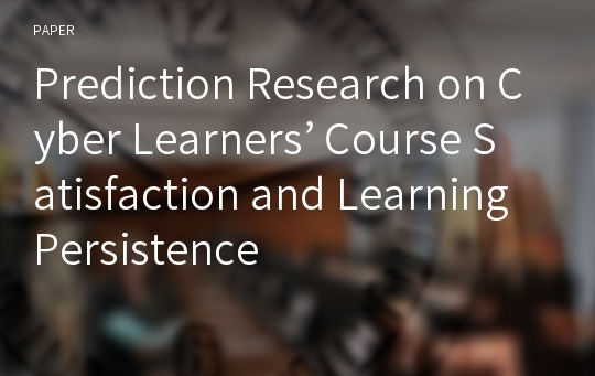 Prediction Research on Cyber Learners’ Course Satisfaction and Learning Persistence