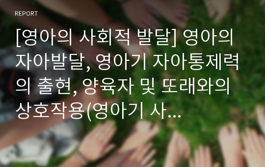 [영아의 사회적 발달] 영아의 자아발달, 영아기 자아통제력의 출현, 양육자 및 또래와의 상호작용(영아기 사회성발달)