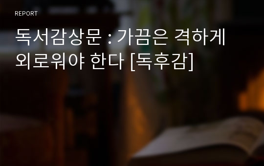 독서감상문 : 가끔은 격하게 외로워야 한다 [독후감]