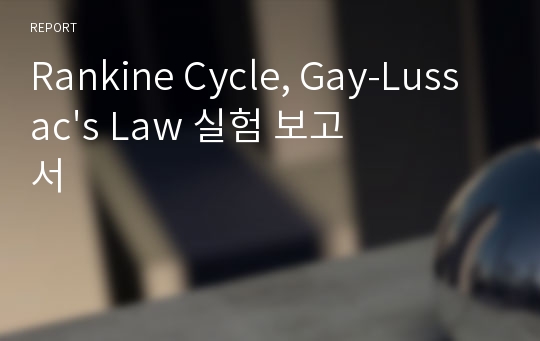 Rankine Cycle, Gay-Lussac&#039;s Law 실험 보고서