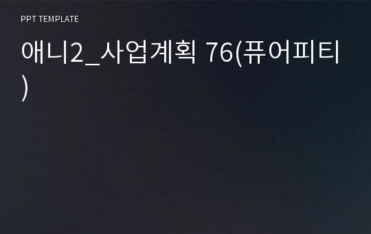 애니2_사업계획 76(퓨어피티)