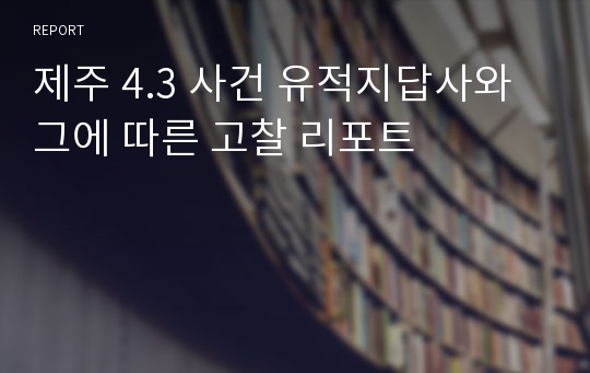 제주 4.3 사건 유적지답사와 그에 따른 고찰 리포트