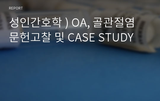 성인간호학 ) OA, 골관절염 문헌고찰 및 CASE STUDY