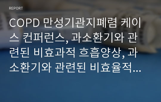 COPD 만성기관지폐렴 케이스 컨퍼런스, 과소환기와 관련된 비효과적 흐흡양상, 과소환기와 관련된 비효율적 호흡양상, 간호