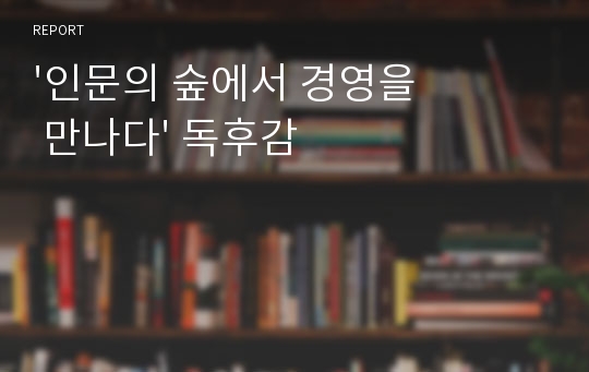 &#039;인문의 숲에서 경영을 만나다&#039; 독후감