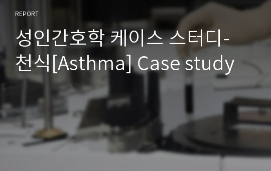 성인간호학 케이스 스터디- 천식[Asthma] Case study