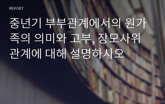 중년기 부부관계에서의 원가족의 의미와 고부, 장모사위 관계에 대해 설명하시오