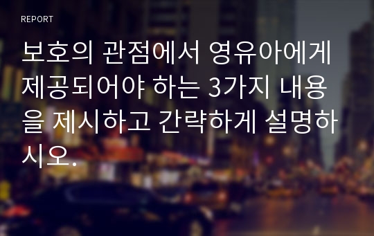 보호의 관점에서 영유아에게 제공되어야 하는 3가지 내용을 제시하고 간략하게 설명하시오.