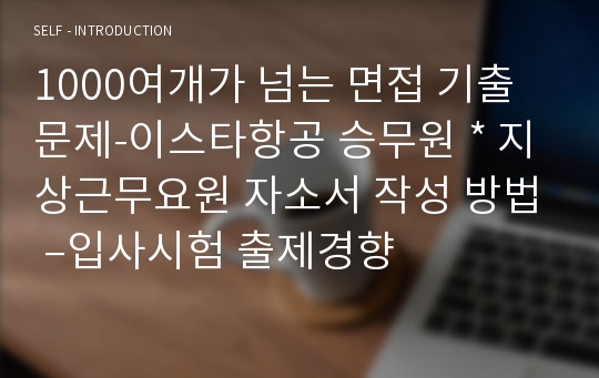 1000여개가 넘는 면접 기출문제-이스타항공 승무원 * 지상근무요원 자소서 작성 방법 –입사시험 출제경향