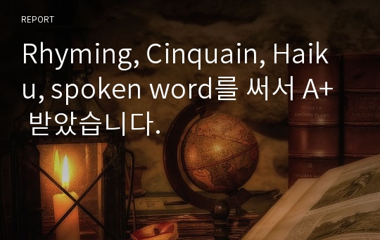 Rhyming, Cinquain, Haiku, spoken word를 써서 A+ 받았습니다.