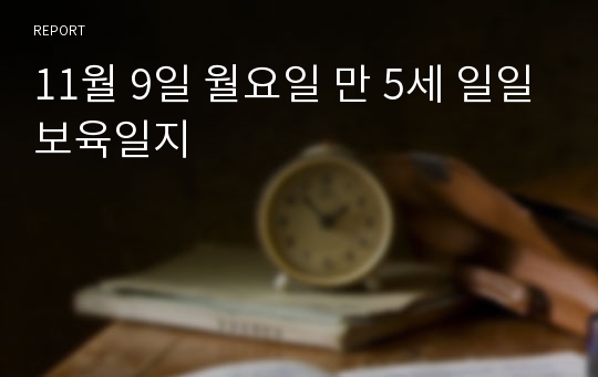 11월 9일 월요일 만 5세 일일보육일지