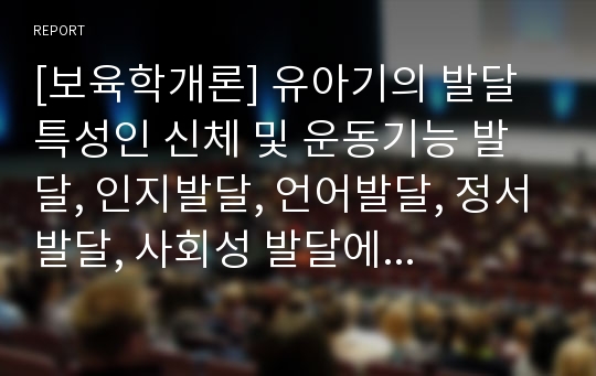 [보육학개론] 유아기의 발달 특성인 신체 및 운동기능 발달, 인지발달, 언어발달, 정서발달, 사회성 발달에 대한 이해