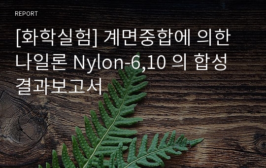 [화학실험] 계면중합에 의한 나일론 Nylon-6,10 의 합성 결과보고서