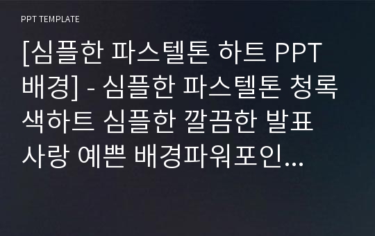 [심플한 파스텔톤 하트 PPT배경] - 심플한 파스텔톤 청록색하트 심플한 깔끔한 발표 사랑 예쁜 배경파워포인트 PowerPoint PPT 프레젠테이션