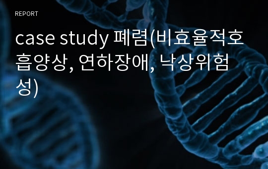 case study 폐렴(비효율적호흡양상, 연하장애, 낙상위험성)