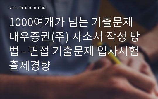 1000여개가 넘는 기출문제 대우증권(주) 자소서 작성 방법 - 면접 기출문제 입사시험 출제경향