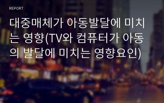 대중매체가 아동발달에 미치는 영향(TV와 컴퓨터가 아동의 발달에 미치는 영향요인)