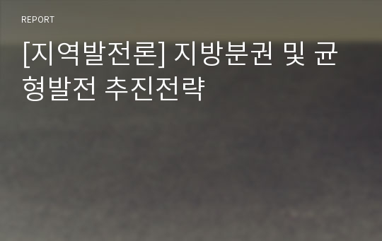 [지역발전론] 지방분권 및 균형발전 추진전략