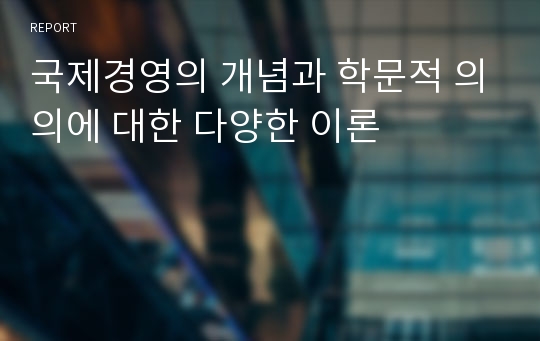 국제경영의 개념과 학문적 의의에 대한 다양한 이론