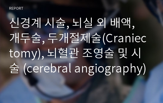 신경계 시술, 뇌실 외 배액, 개두술, 두개절제술(Craniectomy), 뇌혈관 조영술 및 시술 (cerebral angiography)