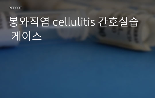 봉와직염 cellulitis 간호실습 케이스