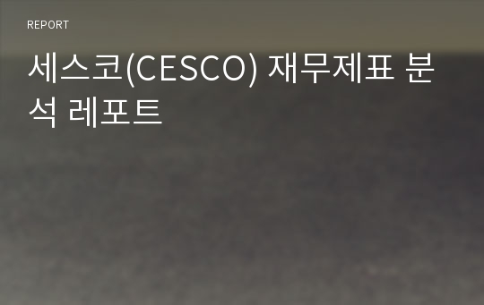 세스코(CESCO) 재무제표 분석 레포트