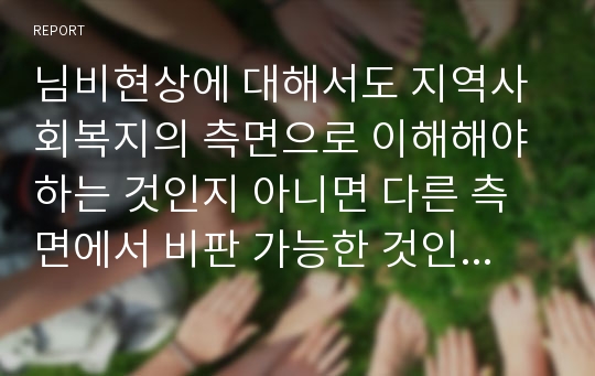 님비현상에 대해서도 지역사회복지의 측면으로 이해해야 하는 것인지 아니면 다른 측면에서 비판 가능한 것인지 기술하시오