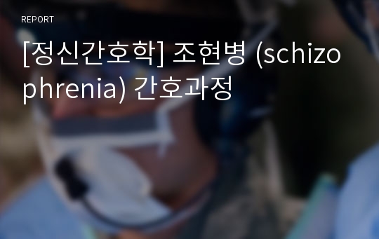 [정신간호학] 조현병 (schizophrenia) 간호과정