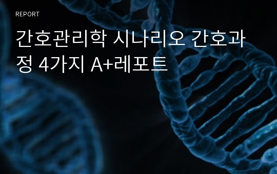 간호관리학 시나리오 간호과정 4가지 A+레포트