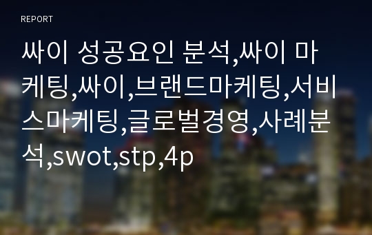 싸이 성공요인 분석,싸이 마케팅,싸이,브랜드마케팅,서비스마케팅,글로벌경영,사례분석,swot,stp,4p