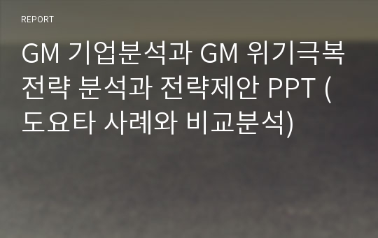 GM 기업분석과 GM 위기극복전략 분석과 전략제안 PPT (도요타 사례와 비교분석)