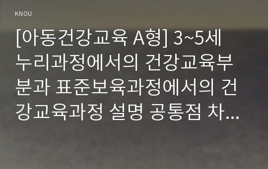 [아동건강교육 A형] 3~5세 누리과정에서의 건강교육부분과 표준보육과정에서의 건강교육과정 설명 공통점 차이점 비교, 누리과정 표준보육과정 건강교육 비교 / 2세를 위한 안전교육 계획, 표준보육과정내용 포함, 환경구성, 활동계획안, 2세 안전교육계획