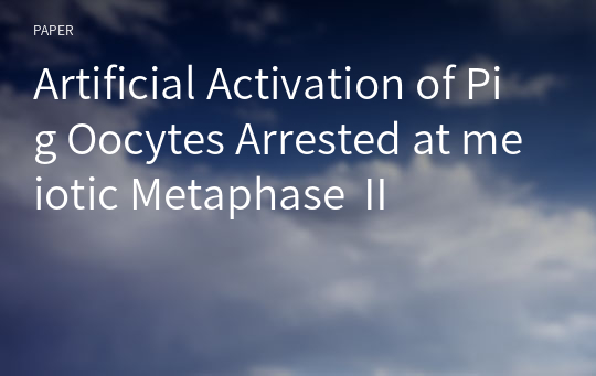 Artificial Activation of Pig Oocytes Arrested at meiotic Metaphase Ⅱ