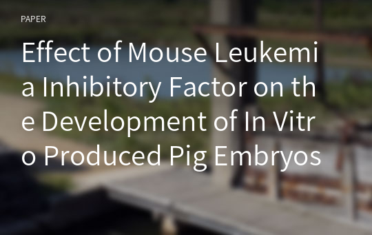 Effect of Mouse Leukemia Inhibitory Factor on the Development of In Vitro Produced Pig Embryos