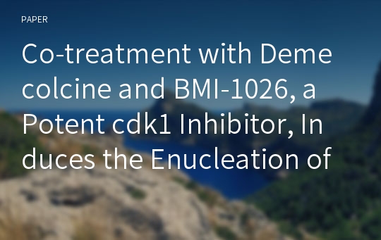 Co-treatment with Demecolcine and BMI-1026, a Potent cdk1 Inhibitor, Induces the Enucleation of Murine Oocytes