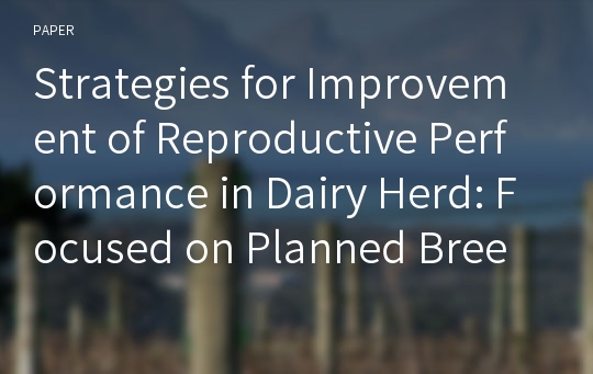 Strategies for Improvement of Reproductive Performance in Dairy Herd: Focused on Planned Breeding Schemes