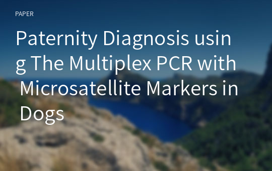 Paternity Diagnosis using The Multiplex PCR with Microsatellite Markers in Dogs