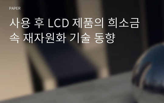 사용 후 LCD 제품의 희소금속 재자원화 기술 동향