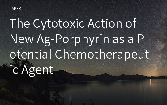 The Cytotoxic Action of New Ag-Porphyrin as a Potential Chemotherapeutic Agent