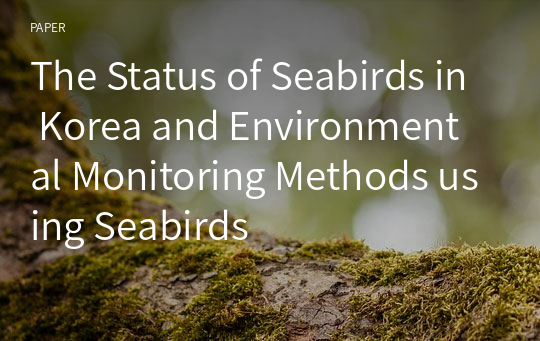 The Status of Seabirds in Korea and Environmental Monitoring Methods using Seabirds