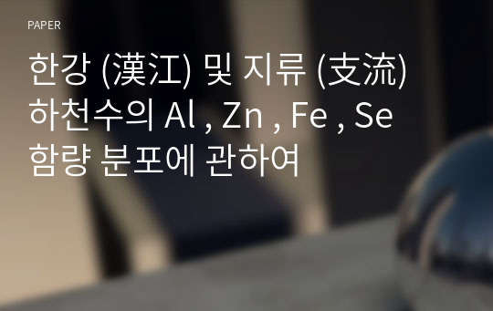 한강 (漢江) 및 지류 (支流) 하천수의 Al , Zn , Fe , Se 함량 분포에 관하여