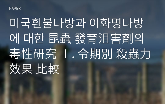 미국흰불나방과 이화명나방에 대한 昆蟲 發育沮害劑의 毒性研究 Ⅰ. 令期別 殺蟲力 效果 比較