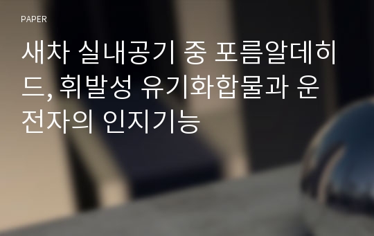 새차 실내공기 중 포름알데히드, 휘발성 유기화합물과 운전자의 인지기능