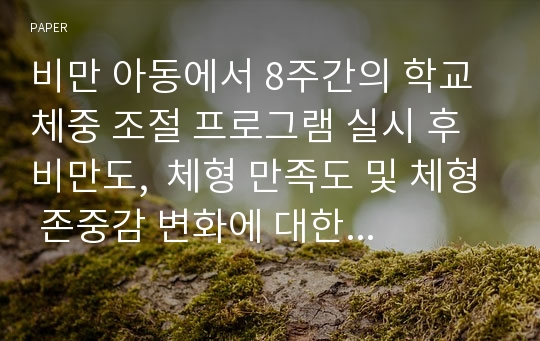 비만 아동에서 8주간의 학교 체중 조절 프로그램 실시 후 비만도,  체형 만족도 및 체형 존중감 변화에 대한 예비연구