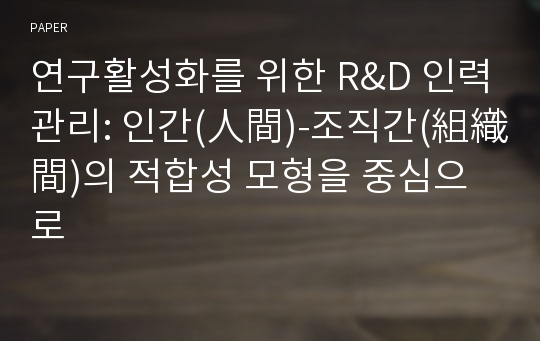 연구활성화를 위한 R&amp;D 인력관리: 인간(人間)-조직간(組織間)의 적합성 모형을 중심으로