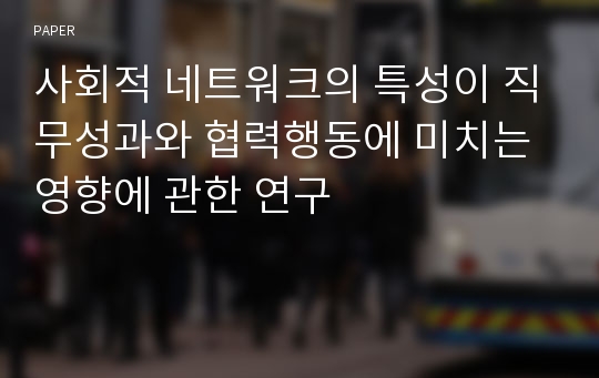 사회적 네트워크의 특성이 직무성과와 협력행동에 미치는 영향에 관한 연구