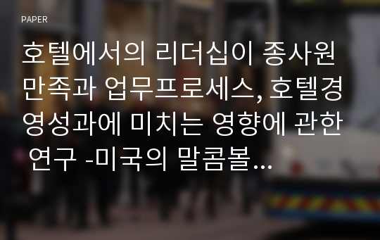 호텔에서의 리더십이 종사원 만족과 업무프로세스, 호텔경영성과에 미치는 영향에 관한 연구 -미국의 말콤볼드리지 국가품질상 모형을 중심으로-