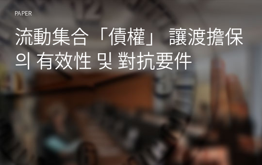 流動集合「債權」 讓渡擔保의 有效性 및 對抗要件