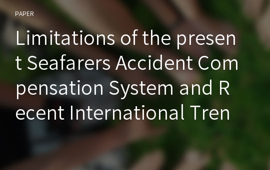 Limitations of the present Seafarers Accident Compensation System and Recent International Trends for Improving the System -Focusing on the Improvement of Compulsory Liability Insurance System -